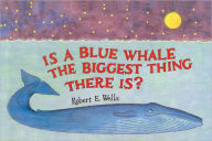Title: Is a Blue Whale the Biggest Thing There Is?, Author: Robert E. Wells