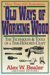 Title: Old Ways of Working Wood, Author: Alex W. Bealer