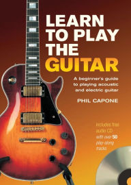 Title: Learn to Play the Guitar: A Beginner's Guide to Playing Acoustic and Electric Guitar, Author: Phil Capone