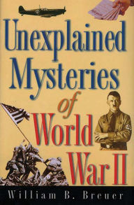 Title: Unexplained Mysteries WWII, Author: William Breuer