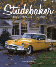 Title: Studebaker: The Complete History, Author: Patrick R Foster