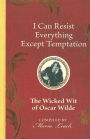 I Can Resist Everything Except Temptation: The Wicked Wit of Oscar Wilde