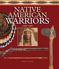 Title: Native American Warriors: 1500 CE - 1890 CE, Author: Chris McNab