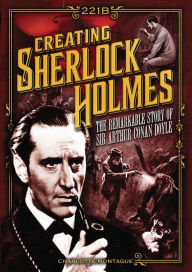 Title: Creating Sherlock Holmes The Remarkable Story of Sir Arthur Conan Doyle, Author: Charlotte Montague