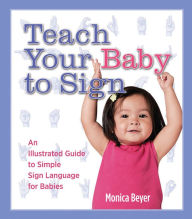 Title: Teach Your Baby to Sign: An Illustrated Guide to Simple Sign Language for Babies, Author: Monica Beyer