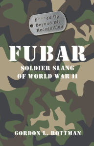 Title: FUBAR: Soldier Slang of World War II, Author: Gordon Rottman