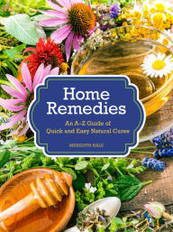 Title: Home Remedies: An A-Z Guide of Quick And Easy Natural Cures, Author: Meredith Hale
