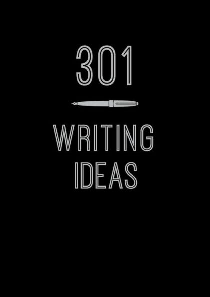 301 Writing Ideas: Creative Prompts to Inspire Prose