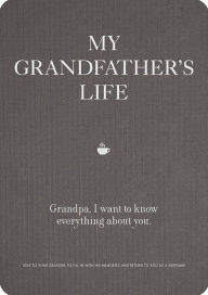 My Grandfather's Life: Grandpa, I Want to Know Everything About You - Give to Your Grandfather to Fill in with His Memories and Return to You as a Keepsake