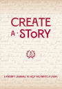 Create a Story: A Prompt Journal to Help You Write a Story