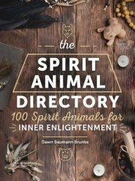 Title: The Spirit Animal Directory: 100 Spirit Animals for Inner Enlightenment, Author: Dawn Baumann Brunke