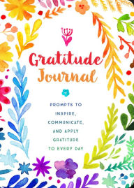 Title: Gratitude Journal: Prompts to Inspire, Communicate, and Apply Gratitude to Every Day, Author: Chartwell Books