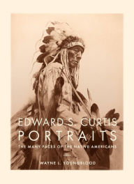 Title: Edward S. Curtis Portraits: The Many Faces of the Native American, Author: Wayne Youngblood