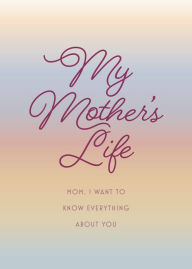 Title: My Mother's Life: Mom, I Want to Know Everything About You, Author: Chartwell Books