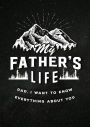 My Father's Life: Dad, I Want to Know Everything About You