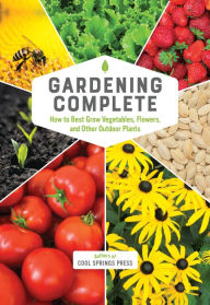 Title: Gardening Complete: How to Best Grow Vegetables, Flowers, and Other Outdoor Plants, Author: Cool Springs Press