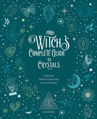 Free download pdf ebooks The Witch's Complete Guide to Crystals: A Spiritual Guide to Connecting to Crystal Energy by Sara Hadley, Sara Hadley