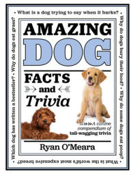 Amazing Dog Facts and Trivia: A Canine Compendium of Tail-Wagging Trivia