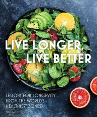 Free books collection download Live Longer, Live Better: Lessons for Longevity from the World's Healthiest Zones (English literature)