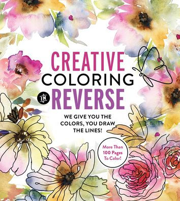 Creative Coloring in Reverse: We Give You the Colors, You Draw the Lines! More Than 100 Pages to Color!