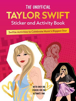 The Unofficial Taylor Swift Sticker and Activity Book: Swiftie Activities to Celebrate Music's Biggest Star - With Over 100 Stickers for the Ultimate Fan!