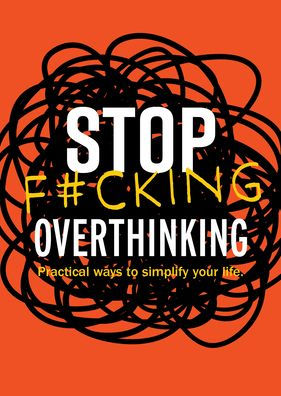 Stop F*cking Overthinking: Practical Ways to Simplify Your Life.