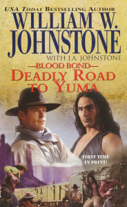 Title: Deadly Road to Yuma (Blood Bond Series #13), Author: William W. Johnstone