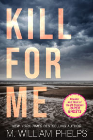 Kill For Me by M. William Phelps | NOOK Book (eBook) | Barnes & Noble®