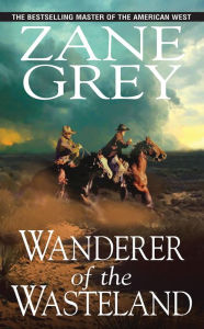 Title: Wanderer of the Wasteland, Author: Zane Grey