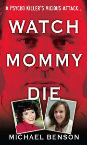 Title: Watch Mommy Die, Author: Michael Benson