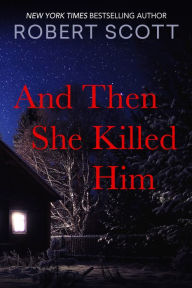 Title: And Then She Killed Him, Author: Robert Scott