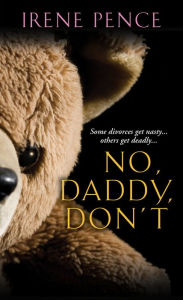 Title: No, Daddy, Don't!: A Father's Murderous Act of Revenge, Author: Irene Pence