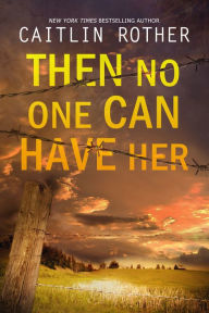 Title: Then No One Can Have Her, Author: Caitlin Rother