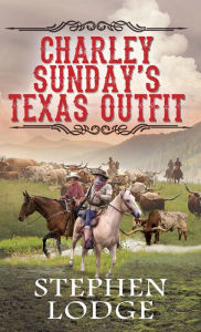 Title: Charley Sunday's Texas Outfit, Author: Stephen Lodge