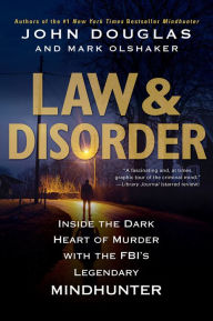 Title: Law & Disorder:: Inside the Dark Heart of Murder, Author: John Douglas