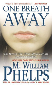 Title: One Breath Away: The Hiccup Girl - From Media Darling to Convicted Killer, Author: M. William Phelps