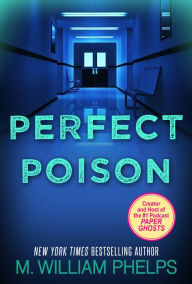 Title: Perfect Poison: A Female Serial Killer's Deadly Medicine, Author: M. William Phelps