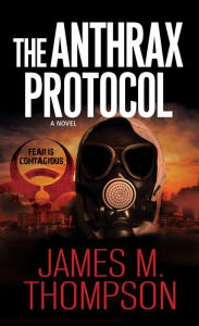 Title: The Anthrax Protocol: A Dystopian Viral Pandemic Thriller, Author: James M. Thompson