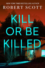 Title: Kill Or Be Killed, Author: Robert Scott