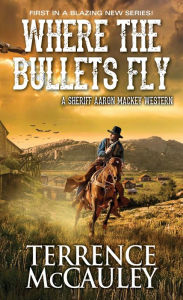 Title: Where the Bullets Fly, Author: Terrence McCauley