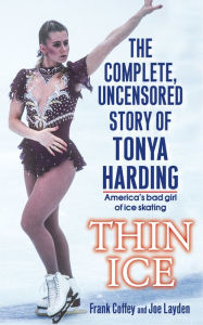 Title: Thin Ice: The Complete, Uncensored Story of Tonya Harding, Author: Frank Coffey