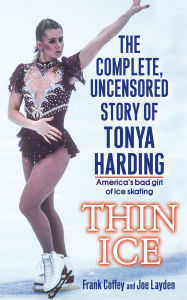 Title: Thin Ice: The Complete, Uncensored Story of Tonya Harding, Author: Frank Coffey