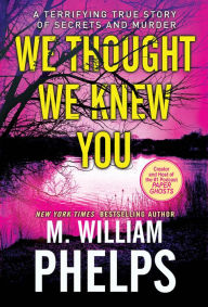 Free downloads of ebooks We Thought We Knew You: A Terrifying True Story of Secrets, Betrayal, Deception, and Murder (English Edition) by M. William Phelps 