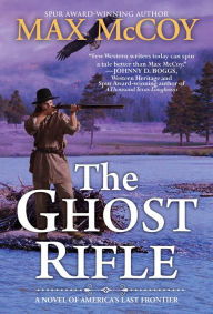 Title: The Ghost Rifle: A Novel of America's Last Frontier, Author: Max McCoy