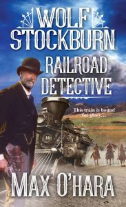Title: Wolf Stockburn, Railroad Detective, Author: Max O'Hara