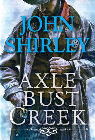 Title: Axle Bust Creek, Author: John Shirley