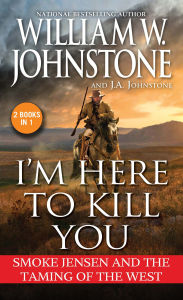 Title: I'm Here to Kill You: Smoke Jensen and the Taming of the West, Author: William W. Johnstone