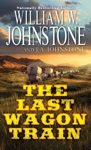 Title: The Last Wagon Train, Author: William W. Johnstone