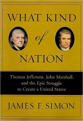 What Kind Of Nation Thomas Jefferson John Marshall And The Epic Struggle To Create A United