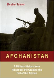 Title: Afghanistan: A Military History from Alexander the Great to the War against the Taliban, Author: Stephen Tanner